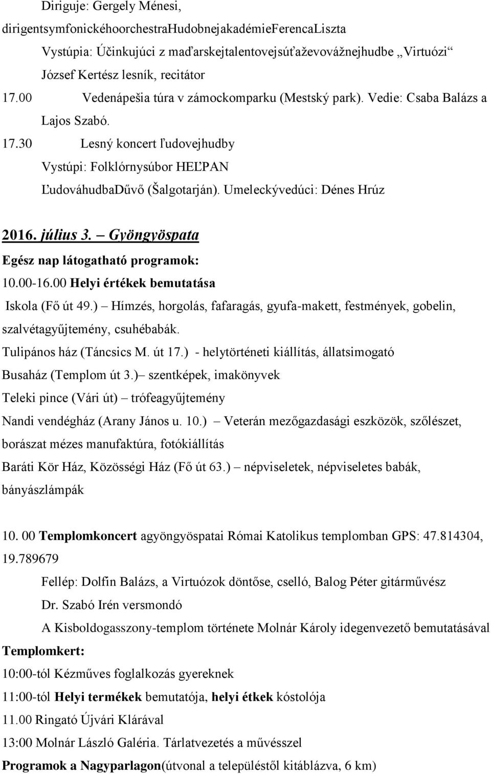 Umeleckývedúci: Dénes Hrúz 2016. július 3. Gyöngyöspata Egész nap látogatható programok: 10.00-16.00 Helyi értékek bemutatása Iskola (Fő út 49.