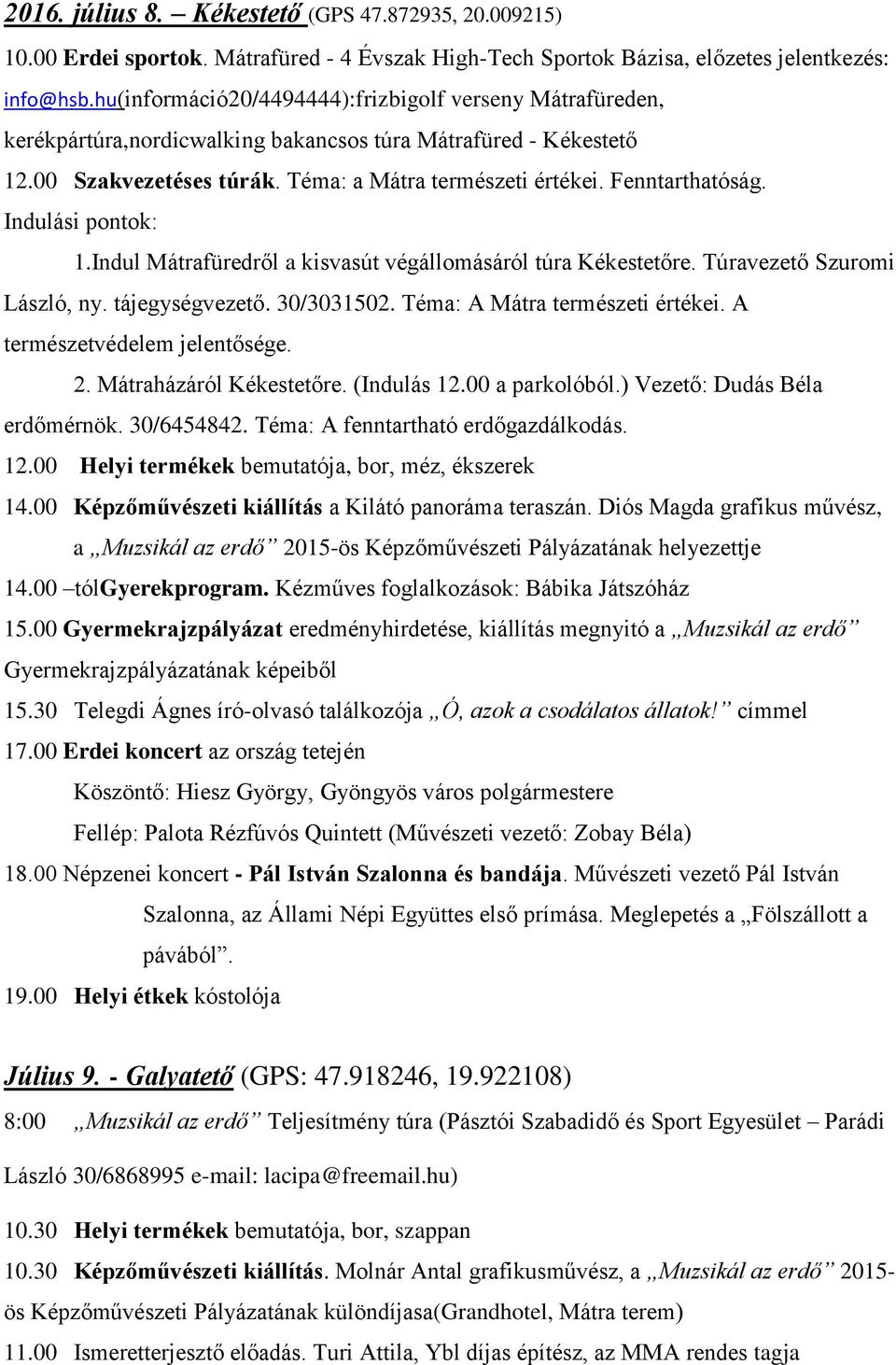 Indulási pontok: 1.Indul Mátrafüredről a kisvasút végállomásáról túra Kékestetőre. Túravezető Szuromi László, ny. tájegységvezető. 30/3031502. Téma: A Mátra természeti értékei.