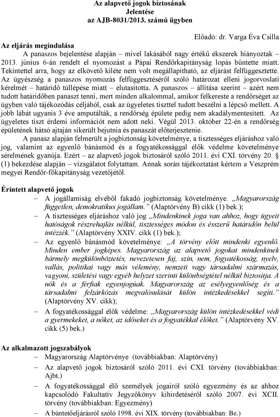 június 6-án rendelt el nyomozást a Pápai Rendőrkapitányság lopás bűntette miatt. Tekintettel arra, hogy az elkövető kiléte nem volt megállapítható, az eljárást felfüggesztette.