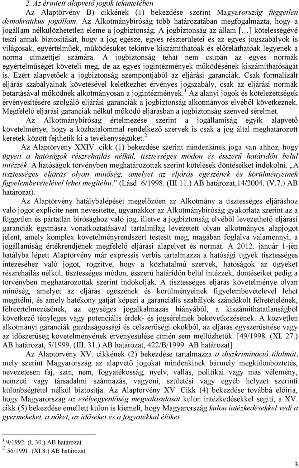 A jogbiztonság az állam [ ] kötelességévé teszi annak biztosítását, hogy a jog egésze, egyes részterületei és az egyes jogszabályok is világosak, egyértelműek, működésüket tekintve kiszámíthatóak és