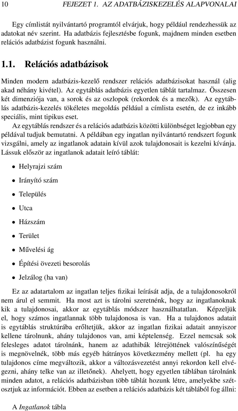 1. Relációs adatbázisok Minden modern adatbázis-kezelő rendszer relációs adatbázisokat használ (alig akad néhány kivétel). Az egytáblás adatbázis egyetlen táblát tartalmaz.