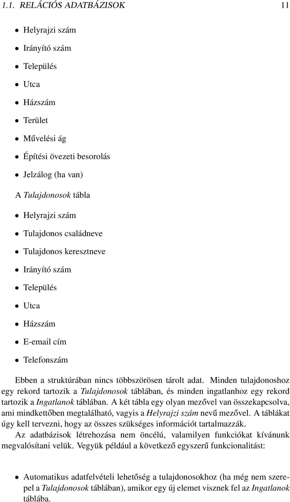 Minden tulajdonoshoz egy rekord tartozik a Tulajdonosok táblában, és minden ingatlanhoz egy rekord tartozik a Ingatlanok táblában.