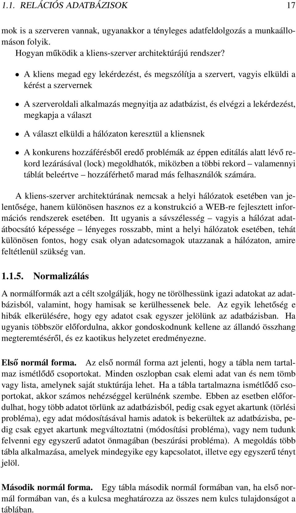 választ elküldi a hálózaton keresztül a kliensnek A konkurens hozzáférésből eredő problémák az éppen editálás alatt lévő rekord lezárásával (lock) megoldhatók, miközben a többi rekord valamennyi