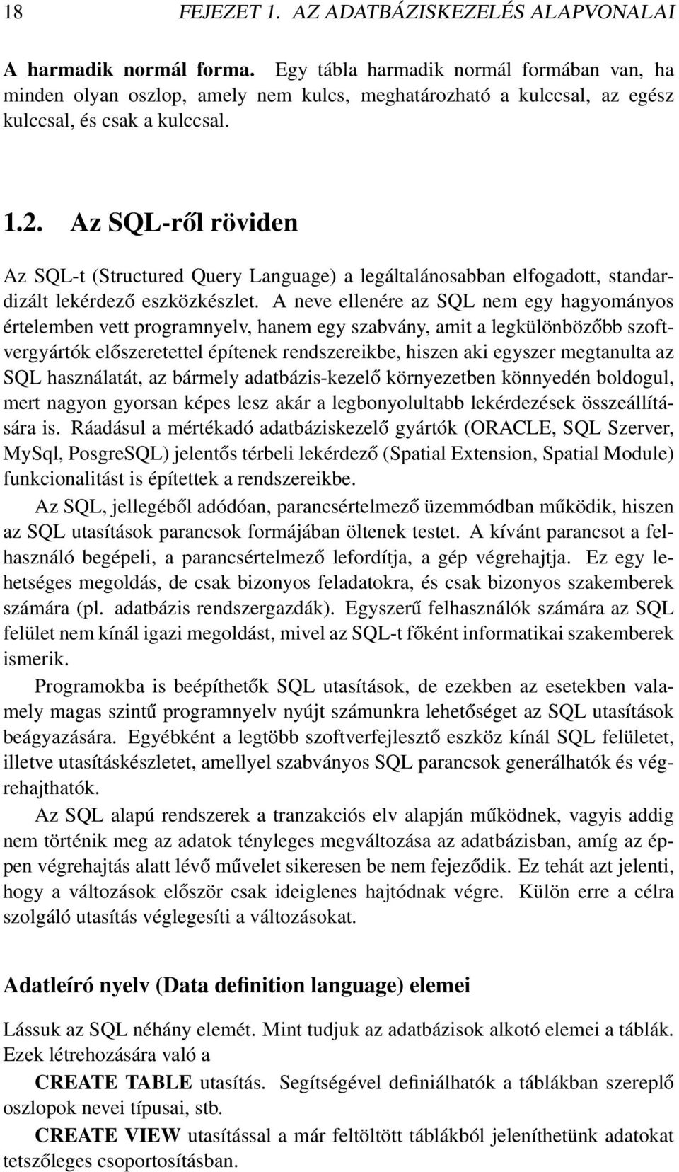 Az SQL-ről röviden Az SQL-t (Structured Query Language) a legáltalánosabban elfogadott, standardizált lekérdező eszközkészlet.