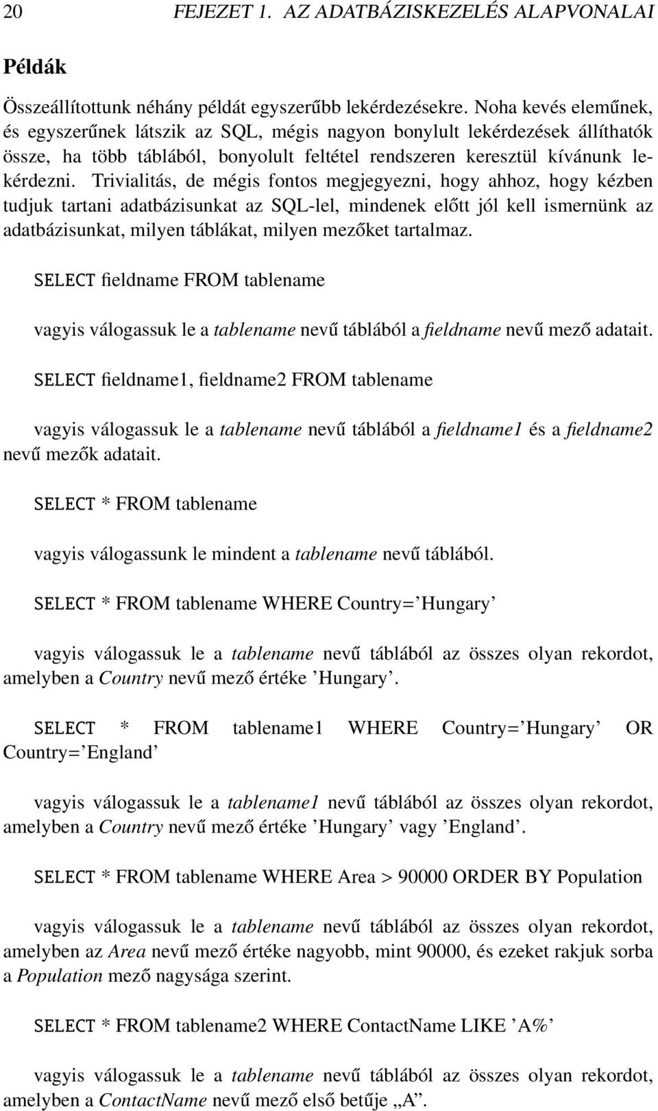 Trivialitás, de mégis fontos megjegyezni, hogy ahhoz, hogy kézben tudjuk tartani adatbázisunkat az SQL-lel, mindenek előtt jól kell ismernünk az adatbázisunkat, milyen táblákat, milyen mezőket
