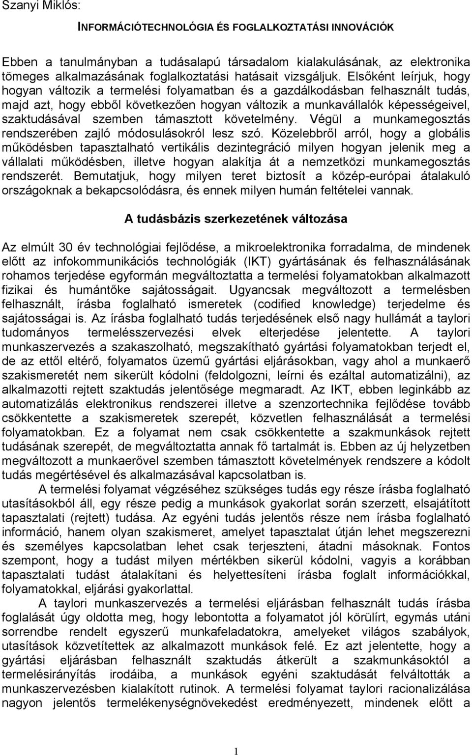 Elsőként leírjuk, hogy hogyan változik a termelési folyamatban és a gazdálkodásban felhasznált tudás, majd azt, hogy ebből következően hogyan változik a munkavállalók képességeivel, szaktudásával