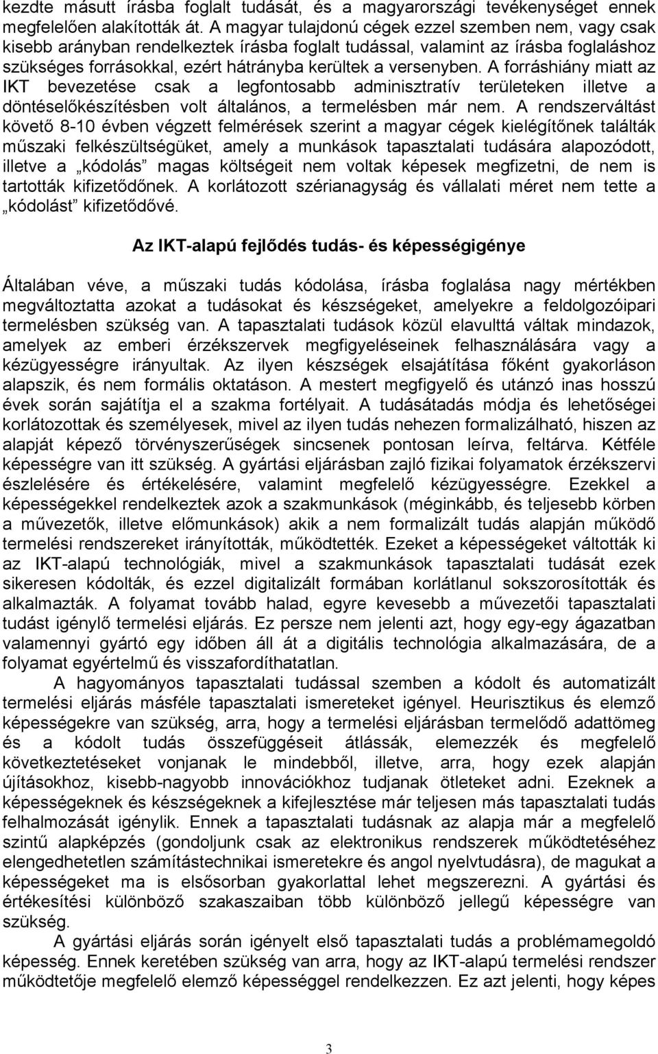 A forráshiány miatt az IKT bevezetése csak a legfontosabb adminisztratív területeken illetve a döntéselőkészítésben volt általános, a termelésben már nem.