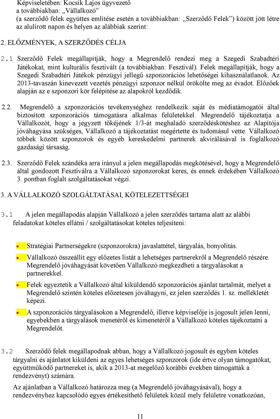 1 Szerződő Felek megállapítják, hogy a Megrendelő rendezi meg a Szegedi Szabadtéri Játékokat, mint kulturális fesztivált (a továbbiakban: Fesztivál).