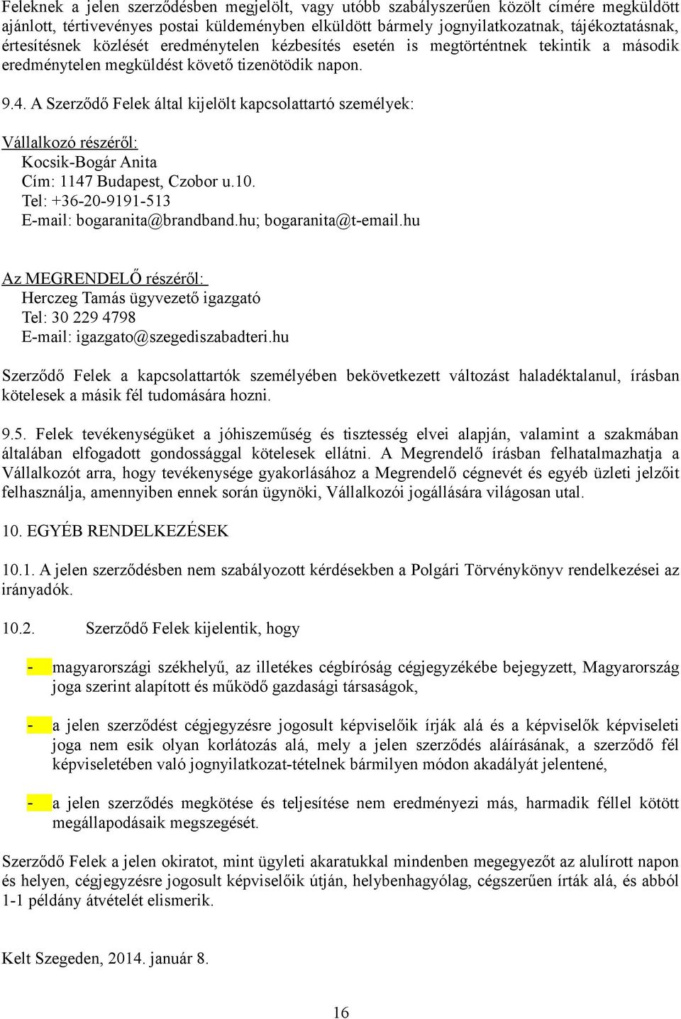 A Szerződő Felek által kijelölt kapcsolattartó személyek: Vállalkozó részéről: Kocsik-Bogár Anita Cím: 1147 Budapest, Czobor u.10. Tel: +36-20-9191-513 E-mail: bogaranita@brandband.