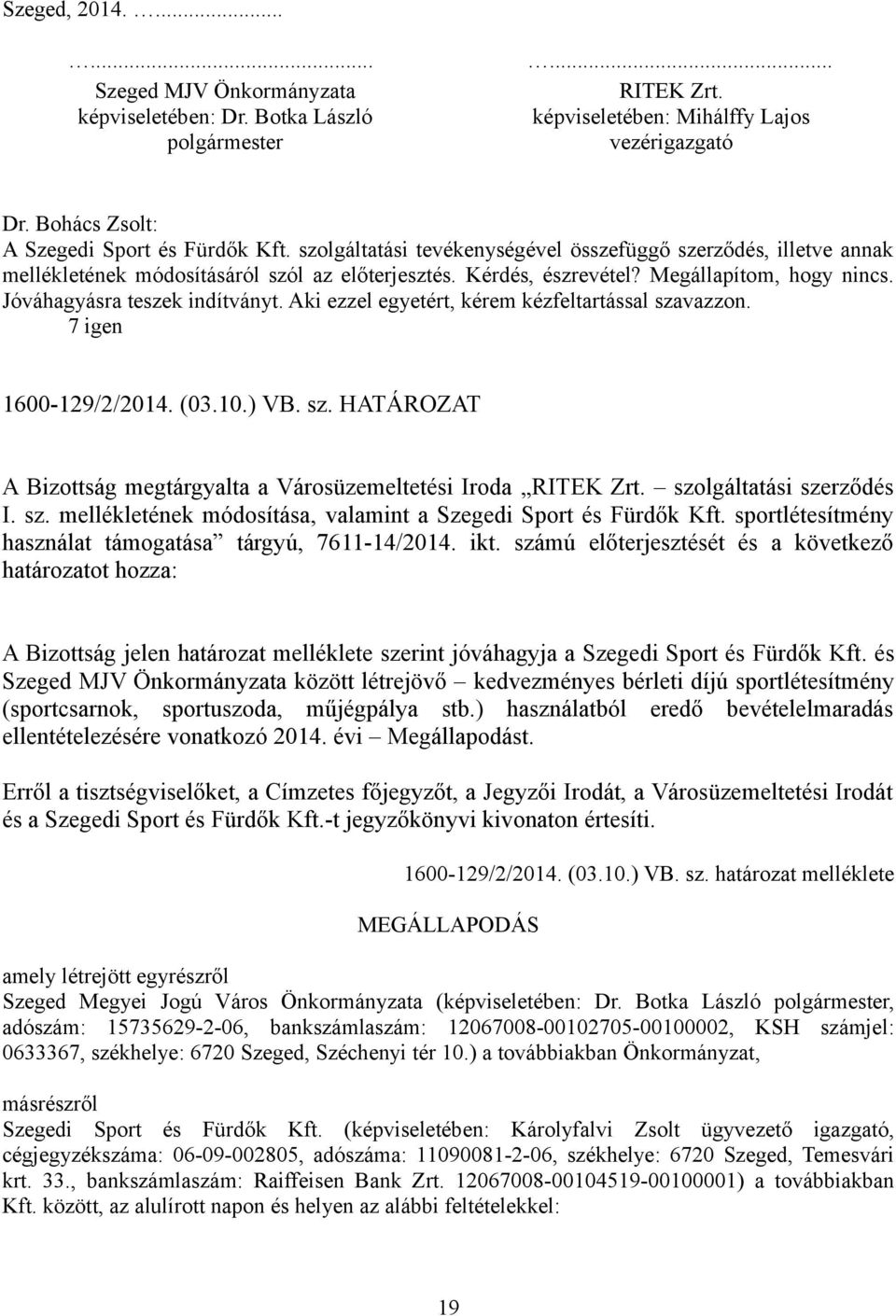 Aki ezzel egyetért, kérem kézfeltartással szavazzon. 7 igen 1600-129/2/2014. (03.10.) VB. sz. HATÁROZAT A Bizottság megtárgyalta a Városüzemeltetési Iroda RITEK Zrt. szolgáltatási szerződés I. sz. mellékletének módosítása, valamint a Szegedi Sport és Fürdők Kft.