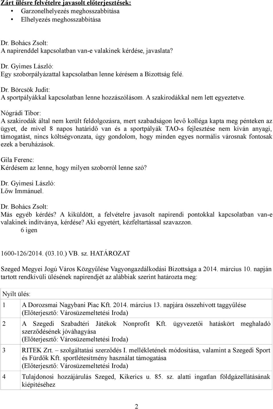 Nógrádi Tibor: A szakirodák által nem került feldolgozásra, mert szabadságon levő kolléga kapta meg pénteken az ügyet, de mivel 8 napos határidő van és a sportpályák TAO-s fejlesztése nem kíván