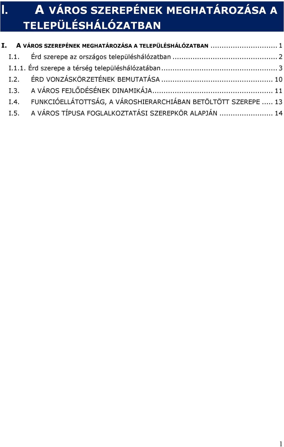 .. 2 I.1.1. Érd szerepe a térség településhálózatában... 3 I.2. ÉRD VONZÁSKÖRZETÉNEK BEMUTATÁSA... 10 I.3. A VÁROS FEJLİDÉSÉNEK DINAMIKÁJA.