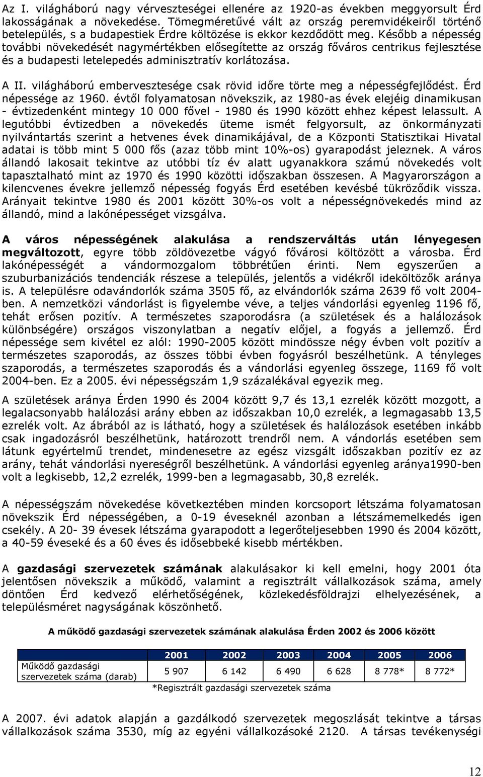 Késıbb a népesség további növekedését nagymértékben elısegítette az ország fıváros centrikus fejlesztése és a budapesti letelepedés adminisztratív korlátozása. A II.