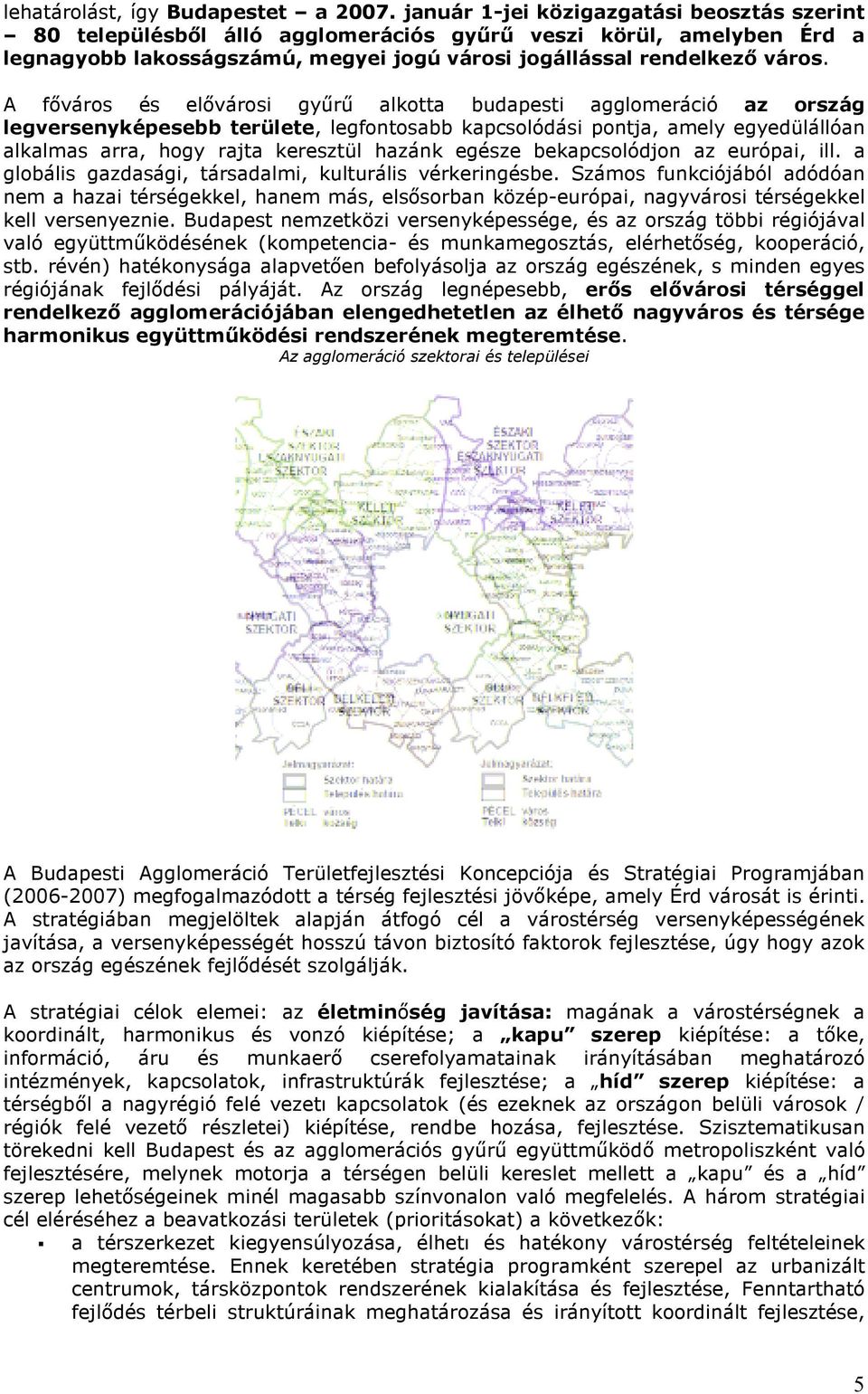 A fıváros és elıvárosi győrő alkotta budapesti agglomeráció az ország legversenyképesebb területe, legfontosabb kapcsolódási pontja, amely egyedülállóan alkalmas arra, hogy rajta keresztül hazánk