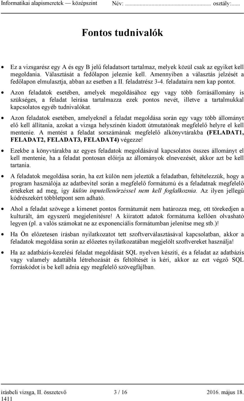 Azon feladatok esetében, amelyek megoldásához egy vagy több forrásállomány is szükséges, a feladat leírása tartalmazza ezek pontos nevét, illetve a tartalmukkal kapcsolatos egyéb tudnivalókat.