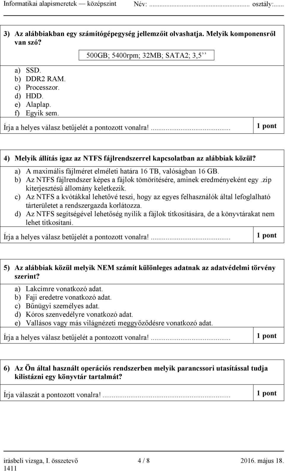 a) A maximális fájlméret elméleti határa 16 TB, valóságban 16 GB. b) Az NTFS fájlrendszer képes a fájlok tömörítésére, aminek eredményeként egy.zip kiterjesztésű állomány keletkezik.