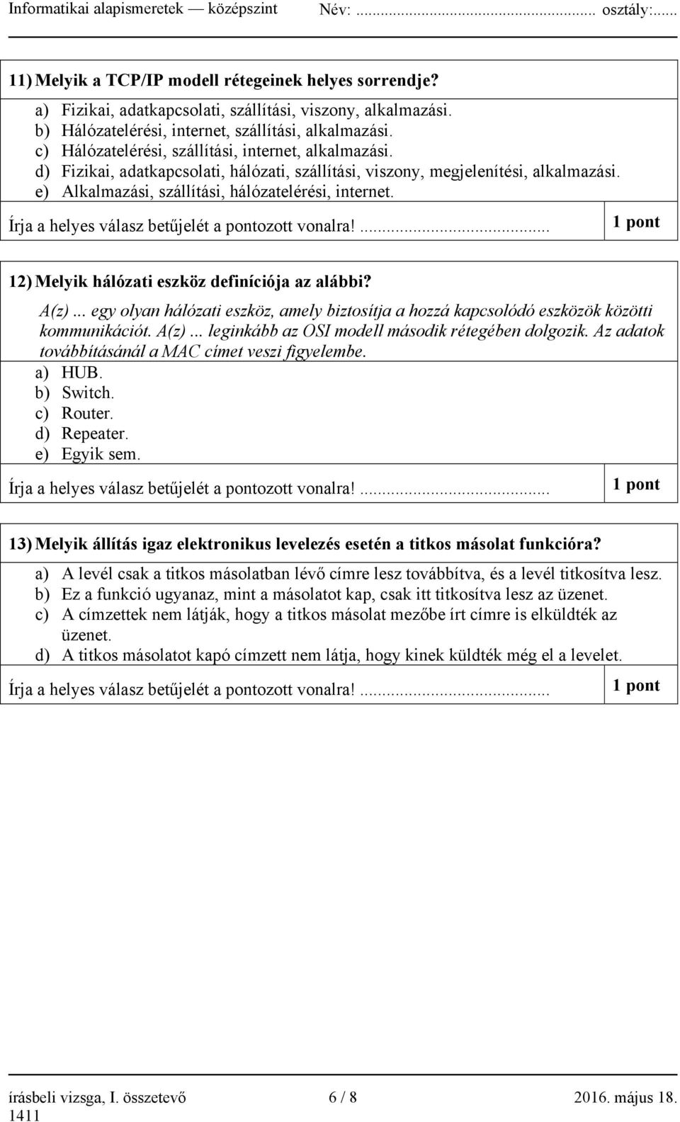 Írja a helyes válasz betűjelét a pontozott vonalra!... 1 pont 12) Melyik hálózati eszköz definíciója az alábbi? A(z).