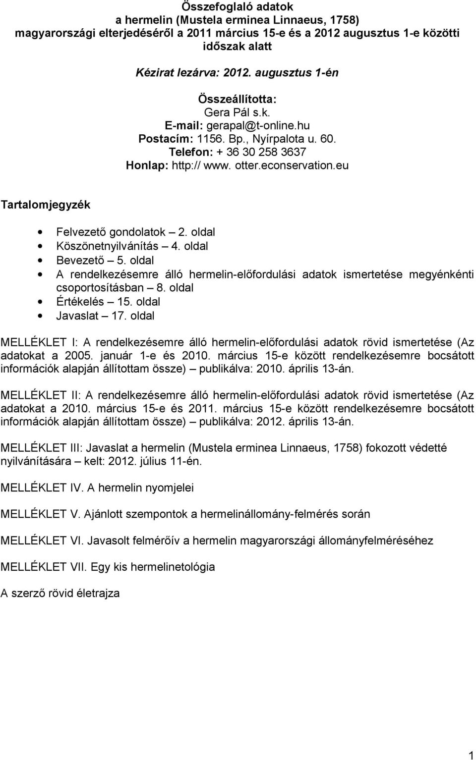 eu Tartalomjegyzék Felvezető gondolatok 2. oldal Köszönetnyilvánítás 4. oldal Bevezető 5. oldal A rendelkezésemre álló hermelin-előfordulási adatok ismertetése megyénkénti csoportosításban 8.