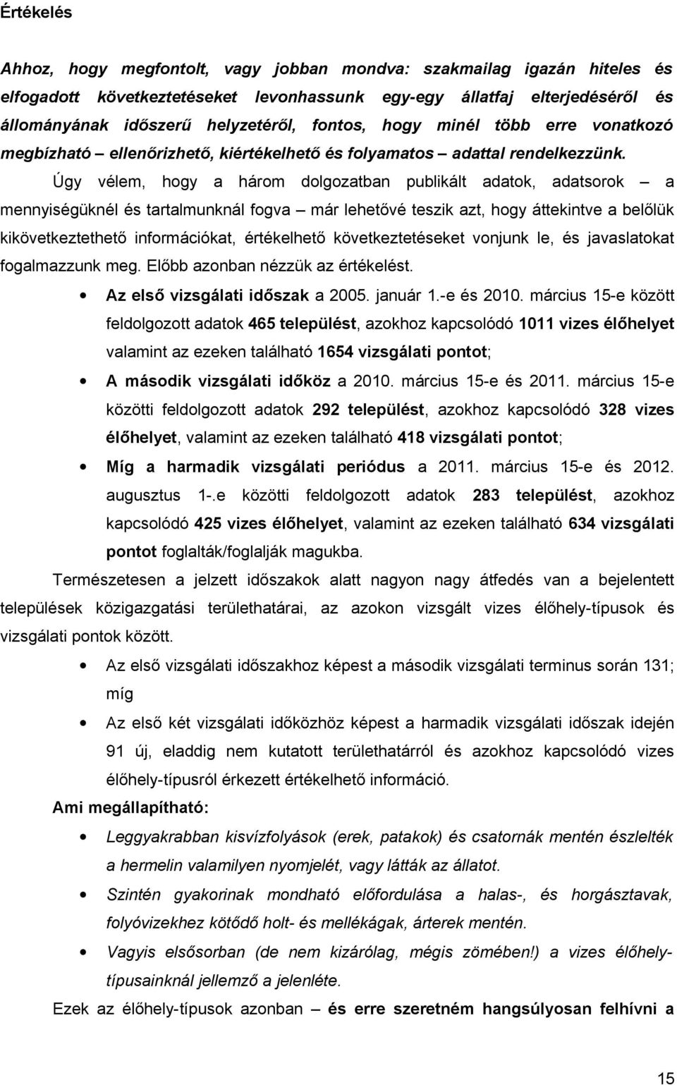 Úgy vélem, hogy a három dolgozatban publikált adatok, adatsorok a mennyiségüknél és tartalmunknál fogva már lehetővé teszik azt, hogy áttekintve a belőlük kikövetkeztethető információkat, értékelhető
