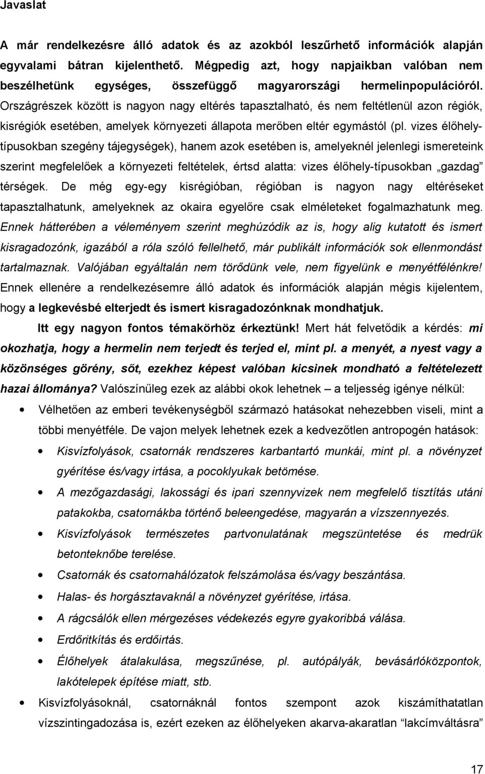 Országrészek között is nagyon nagy eltérés tapasztalható, és nem feltétlenül azon régiók, kisrégiók esetében, amelyek környezeti állapota merőben eltér egymástól (pl.