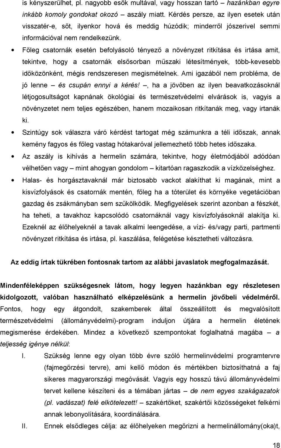 Főleg csatornák esetén befolyásoló tényező a növényzet ritkítása és irtása amit, tekintve, hogy a csatornák elsősorban műszaki létesítmények, több-kevesebb időközönként, mégis rendszeresen
