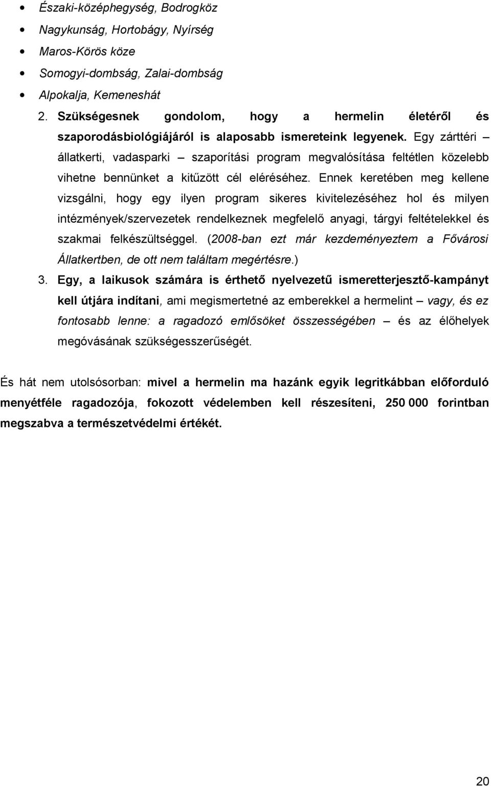 Egy zárttéri állatkerti, vadasparki szaporítási program megvalósítása feltétlen közelebb vihetne bennünket a kitűzött cél eléréséhez.