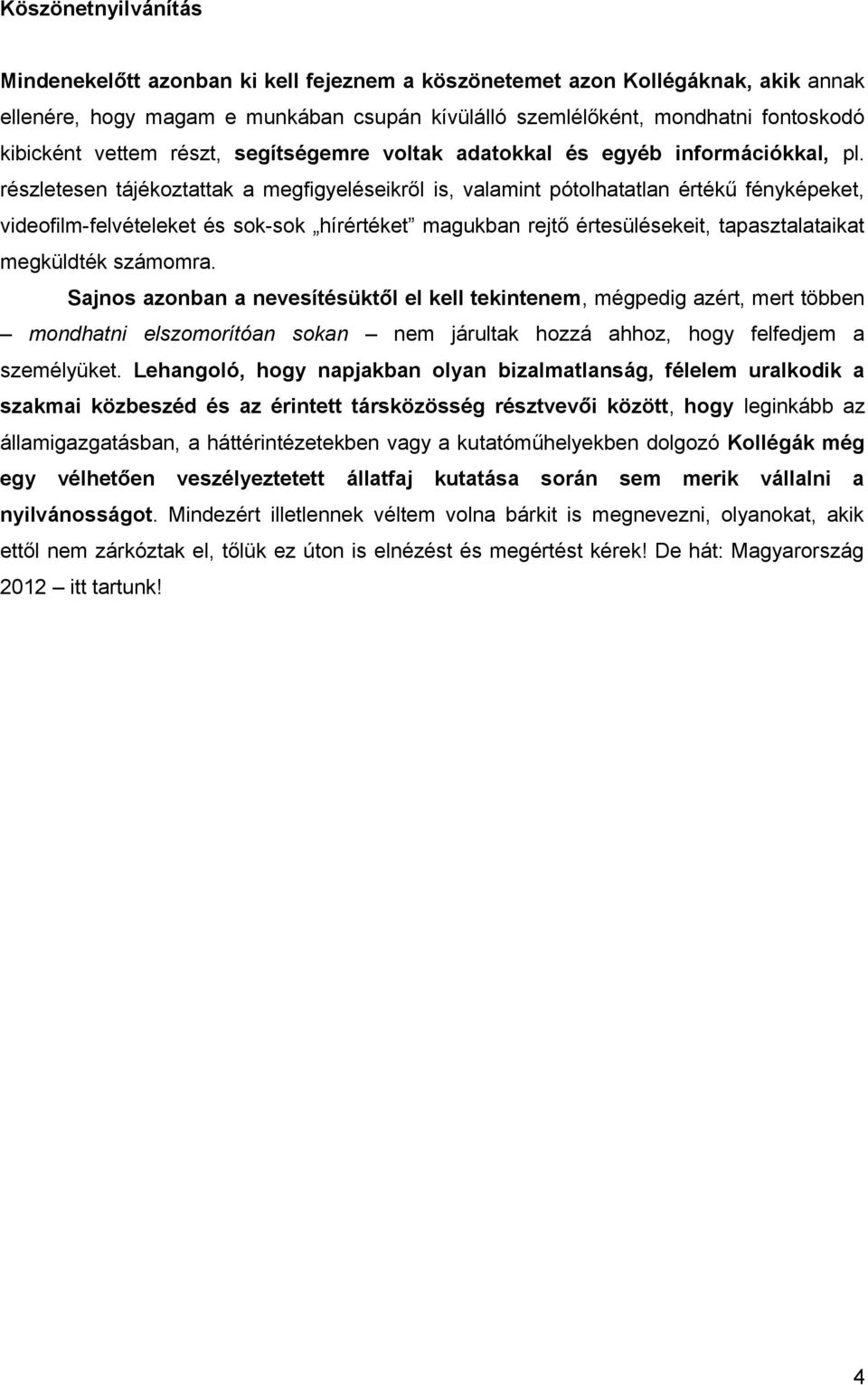részletesen tájékoztattak a megfigyeléseikről is, valamint pótolhatatlan értékű fényképeket, videofilm-felvételeket és sok-sok hírértéket magukban rejtő értesülésekeit, tapasztalataikat megküldték