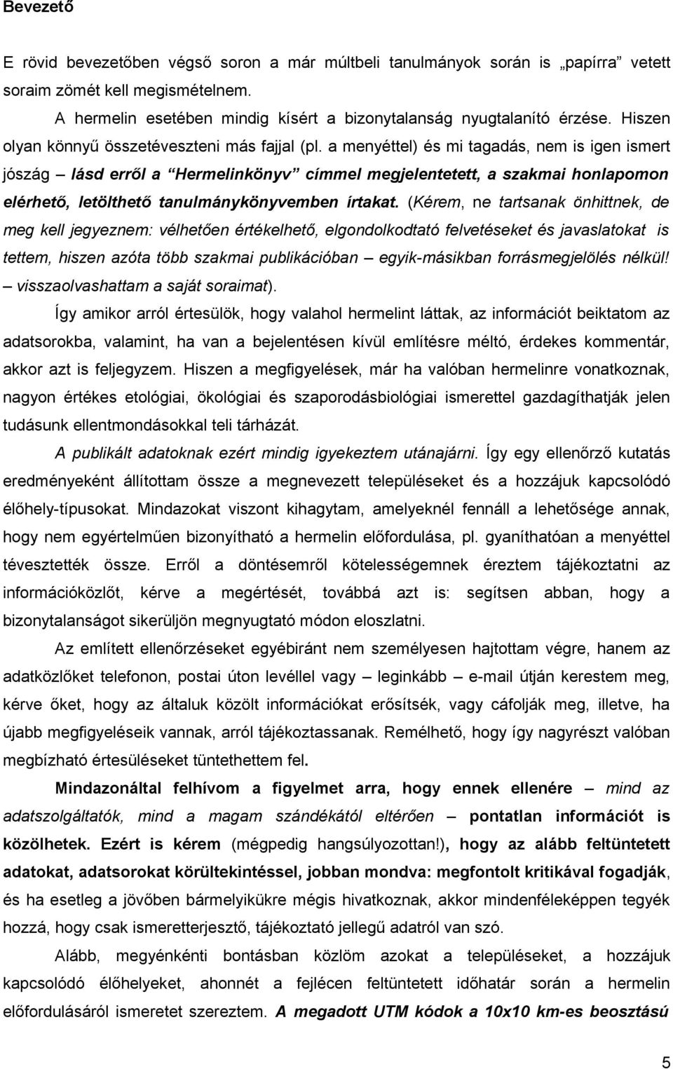 a menyéttel) és mi tagadás, nem is igen ismert jószág lásd erről a Hermelinkönyv címmel megjelentetett, a szakmai honlapomon elérhető, letölthető tanulmánykönyvemben írtakat.
