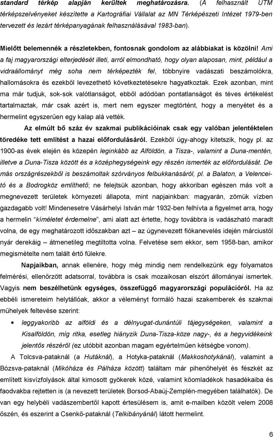 Mielőtt belemennék a részletekben, fontosnak gondolom az alábbiakat is közölni!