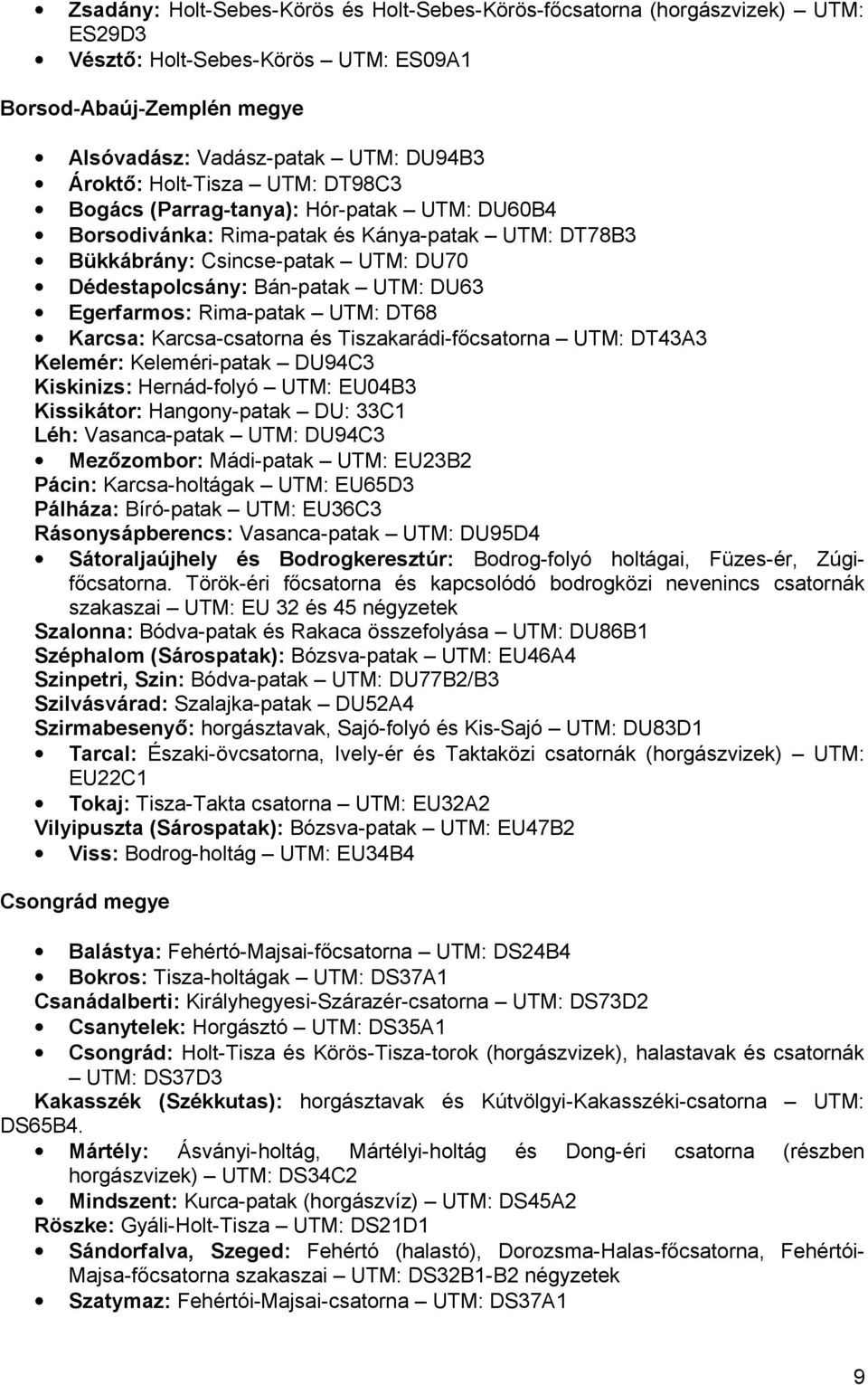 Egerfarmos: Rima-patak UTM: DT68 Karcsa: Karcsa-csatorna és Tiszakarádi-főcsatorna UTM: DT43A3 Kelemér: Keleméri-patak DU94C3 Kiskinizs: Hernád-folyó UTM: EU04B3 Kissikátor: Hangony-patak DU: 33C1
