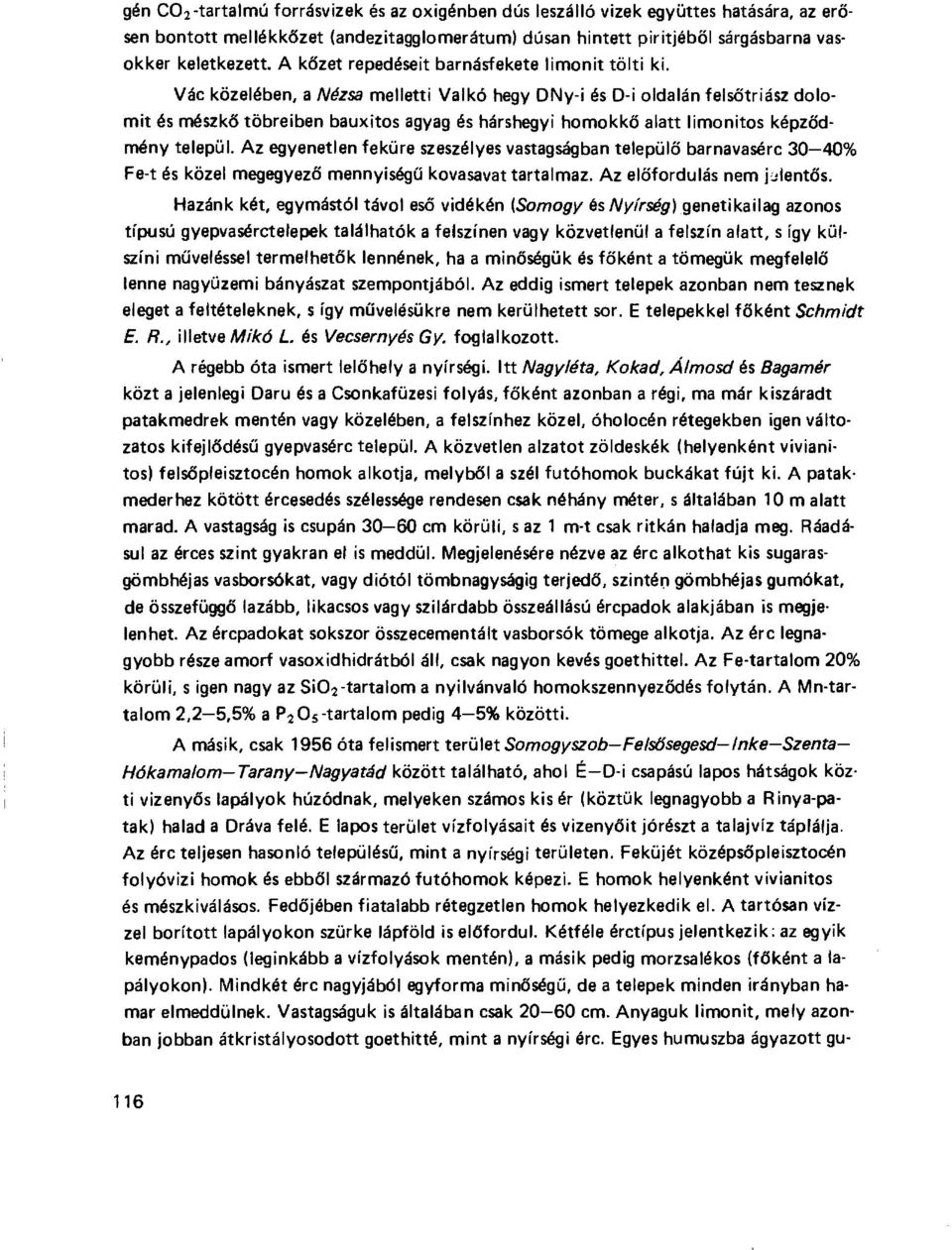 Vác közelében, a Nézsa melletti Valkó hegy DNy-i és D-i oldalán fels őtriász dolomit és mészkő töbreiben bauxitos agyag és hárshegyi homokk ő alatt limonitos képz ődmény települ.