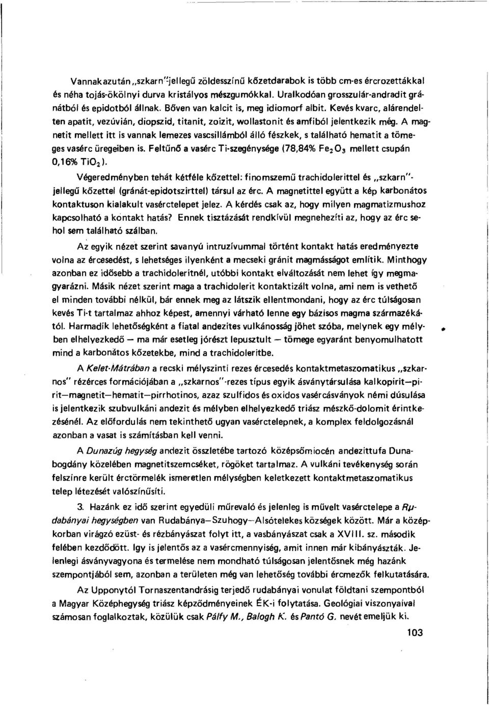 A magnetit mellett itt is vannak lemezes vascsillámból álló fészkek, s található hematit a tömeges vasérc üregeiben is.