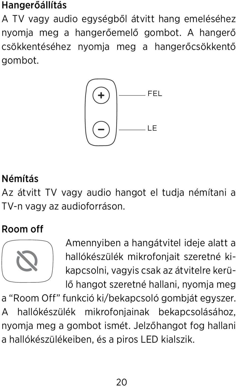 FEL LE Némítás Az átvitt TV vagy audio hangot el tudja némítani a TV-n vagy az audioforráson.