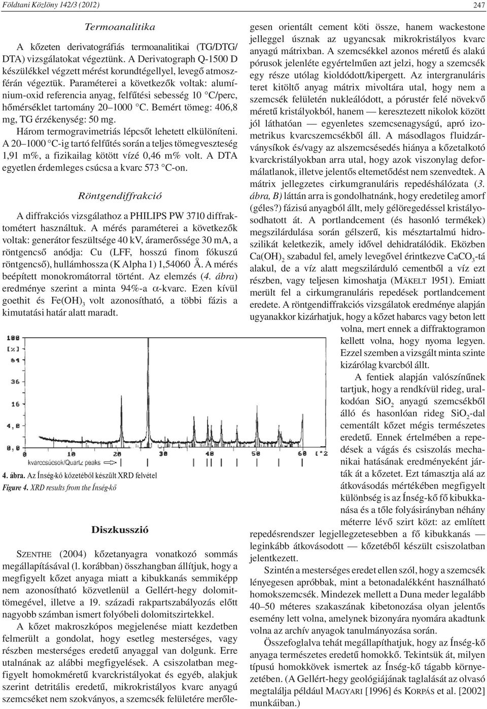 Paraméterei a következők voltak: alumínium-oxid referencia anyag, felfűtési sebesség 10 C/perc, hőmérséklet tartomány 20 1000 C. Bemért tömeg: 406,8 mg, TG érzékenység: 50 mg.
