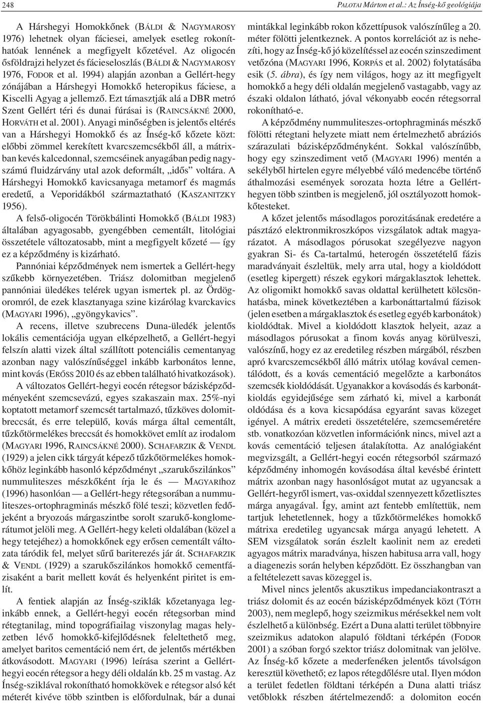 1994) alapján azonban a Gellért-hegy zónájában a Hárshegyi Homokkő heteropikus fáciese, a Kiscelli Agyag a jellemző.