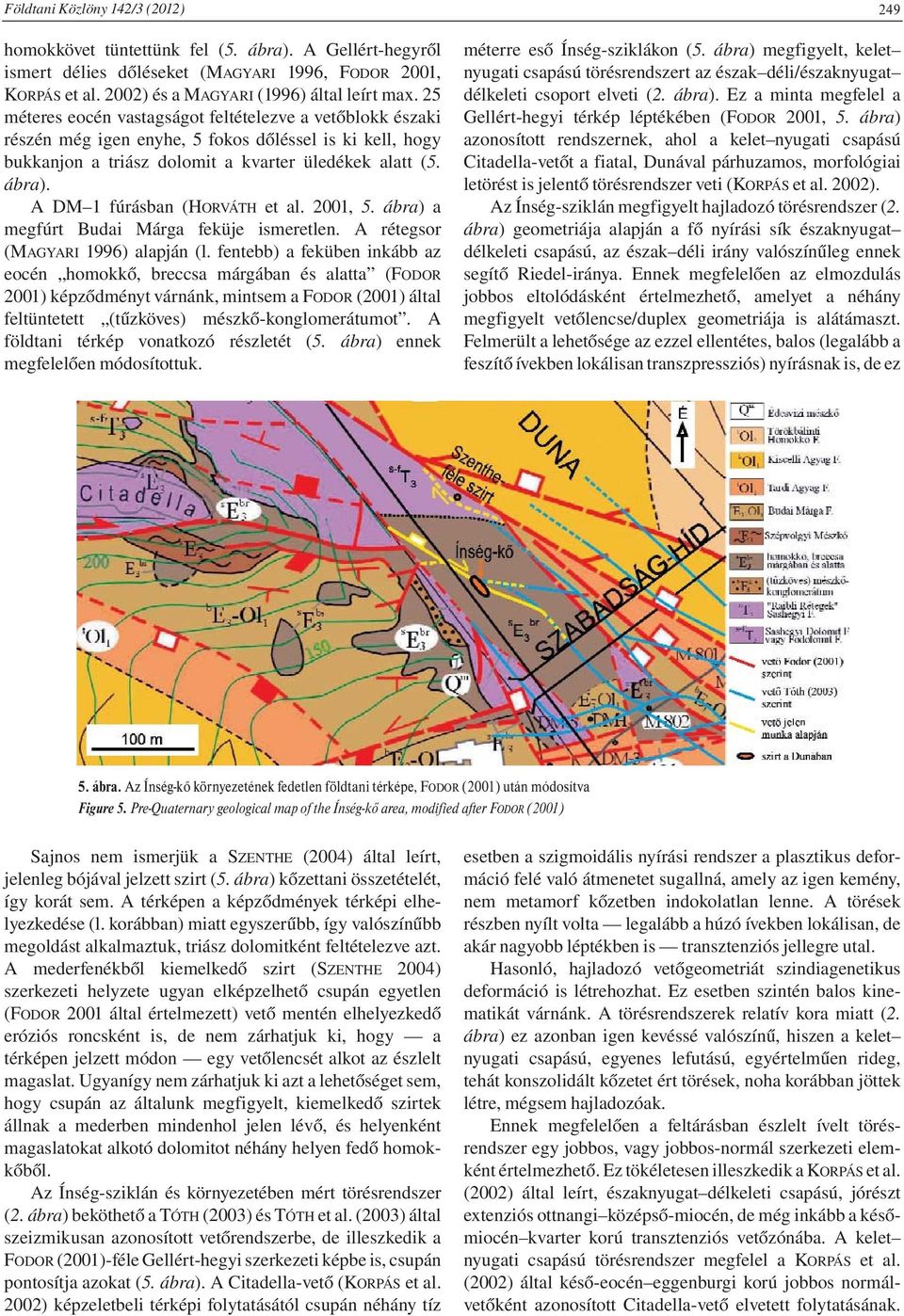 A DM 1 fúrásban (HORVÁTH et al. 2001, 5. ábra) a megfúrt Budai Márga feküje ismeretlen. A rétegsor (MAGYARI 1996) alapján (l.