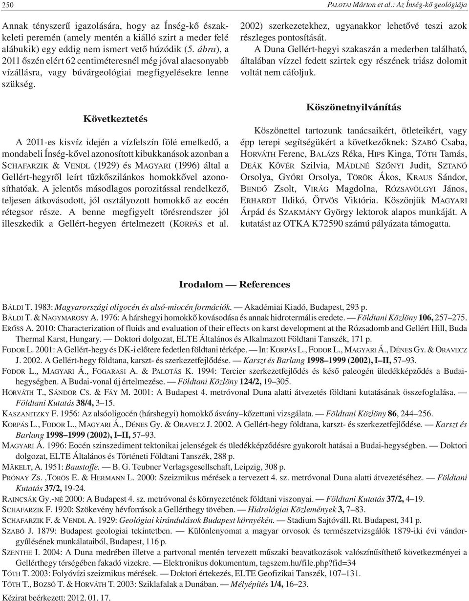 Következtetés A 2011-es kisvíz idején a vízfelszín fölé emelkedő, a mondabeli Ínség-kővel azonosított kibukkanások azonban a SCHAFARZIK & VENDL (1929) és MAGYARI (1996) által a Gellért-hegyről leírt