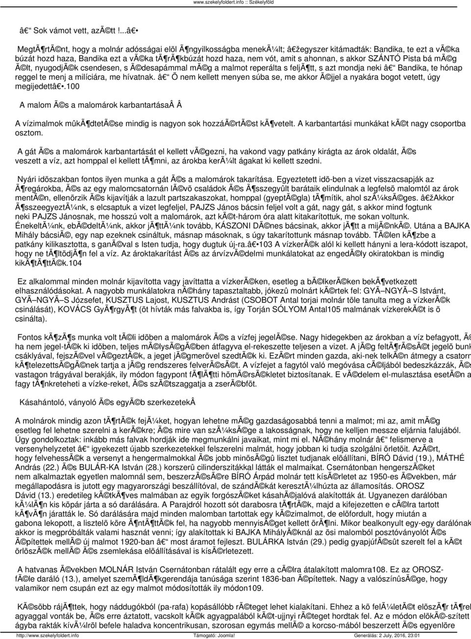 ahonnan, s akkor SZÁNTÓ Pista bá mã g Ã lt, nyugodjã k csendesen, s Ã desapámmal mã g a malmot reperálta s feljã tt, s azt mondja neki â Bandika, te hónap reggel te menj a milíciára, me hívatnak.