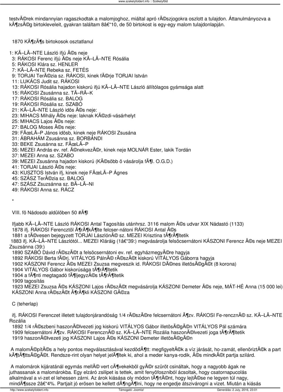 1870 KÃ zã s birtokosok osztatlanul 1: KÃ LÃ NTE László ifjú Ã s neje 3: RÁKOSI Ferenc ifjú Ã s neje KÃ LÃ NTE Rósália 5: RÁKOSI Klára sz. HENLER 7: KÃ LÃ NTE Rebeka sz. FETÉS 9: TORJAI TerÃ zia sz.