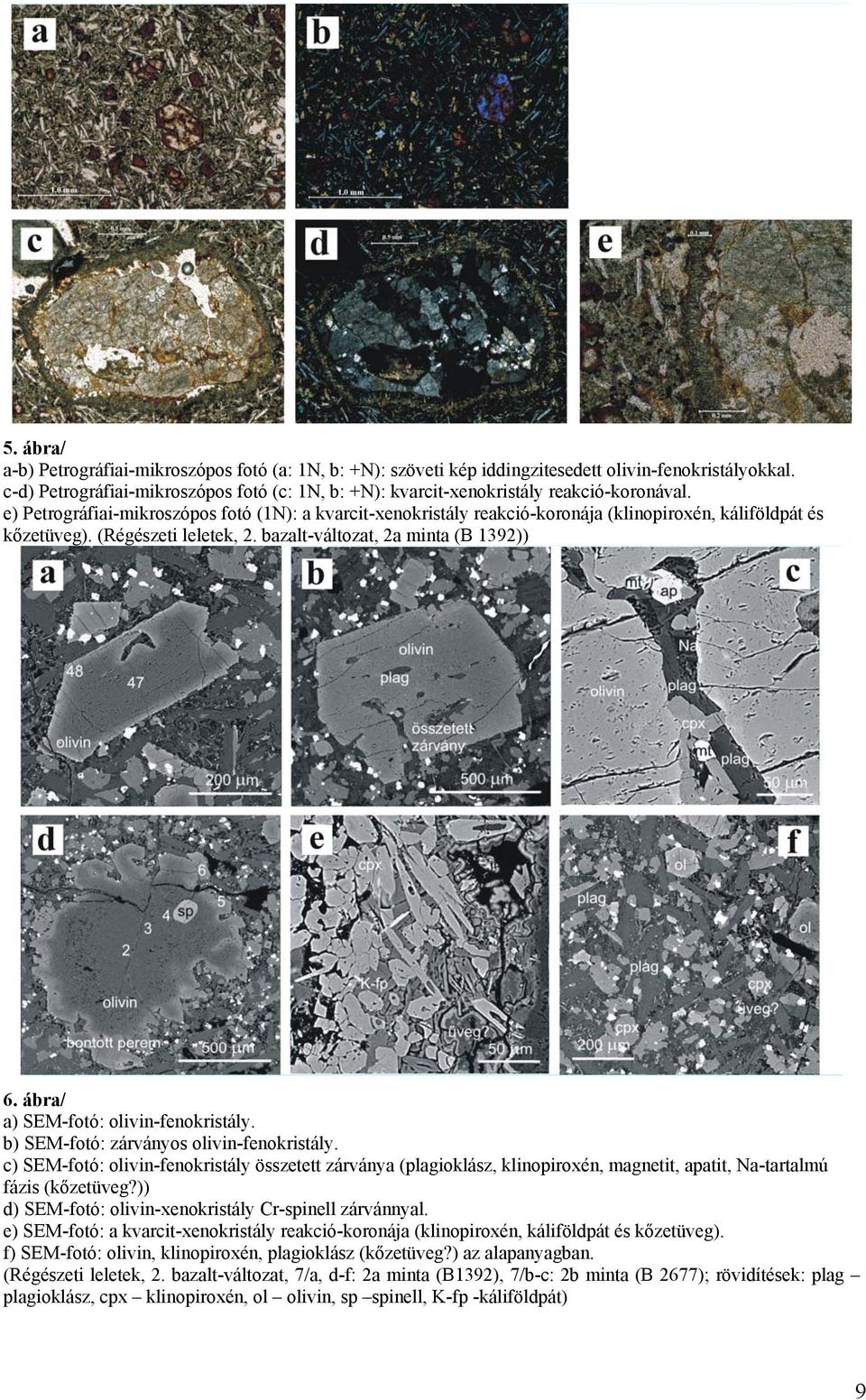 e) Petrográfiai-mikroszópos fotó (1N): a kvarcit-xenokristály reakció-koronája (klinopiroxén, káliföldpát és kőzetüveg). (Régészeti leletek, 2. bazalt-változat, 2a minta (B 1392)) 6.