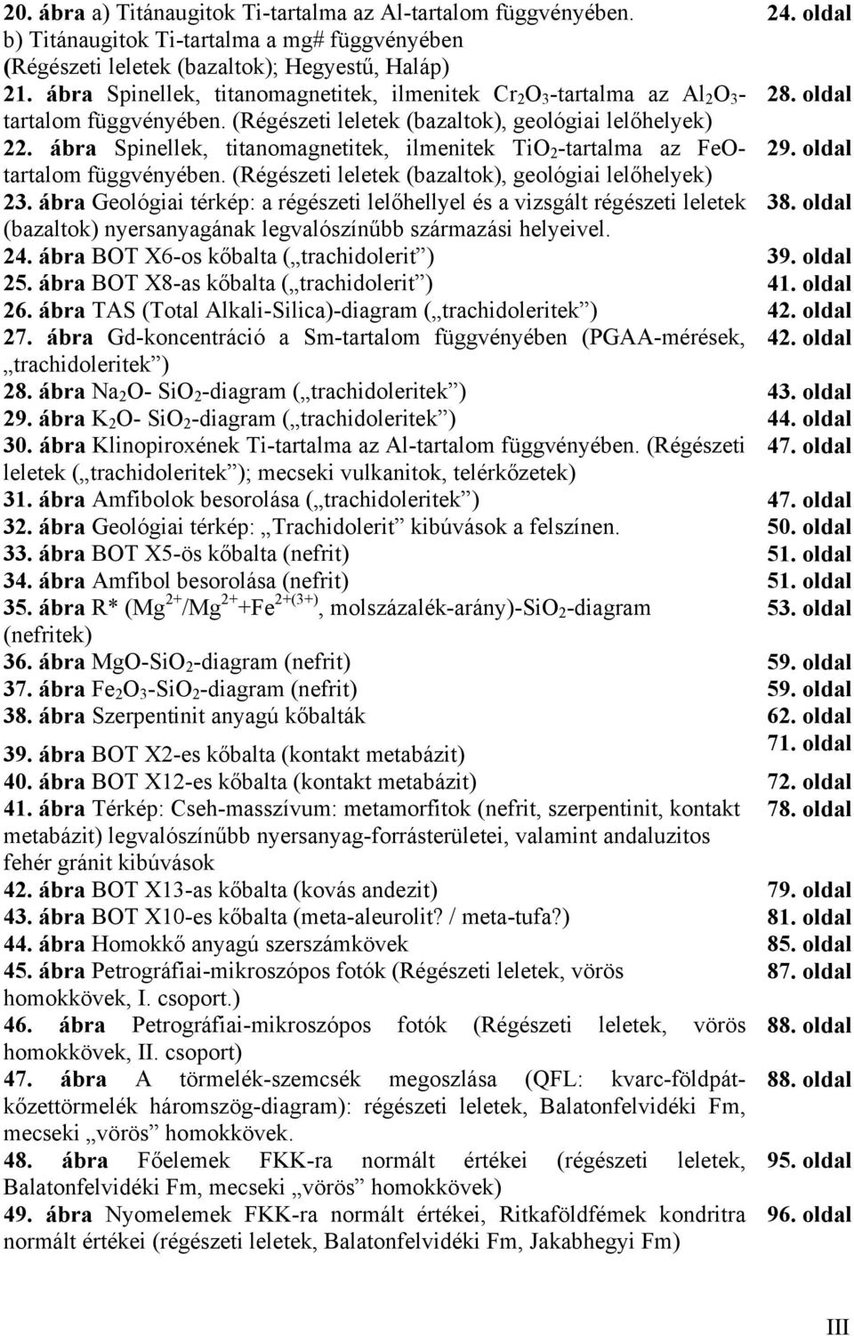 ábra Spinellek, titanomagnetitek, ilmenitek TiO 2 -tartalma az FeOtartalom 29. oldal függvényében. (Régészeti leletek (bazaltok), geológiai lelőhelyek) 23.