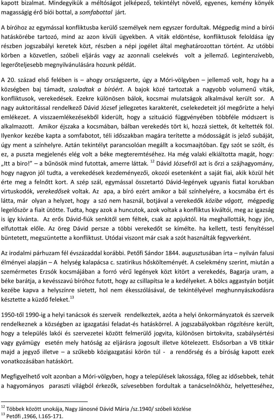 A viták eldöntése, konfliktusok feloldása így részben jogszabályi keretek közt, részben a népi jogélet által meghatározottan történt.
