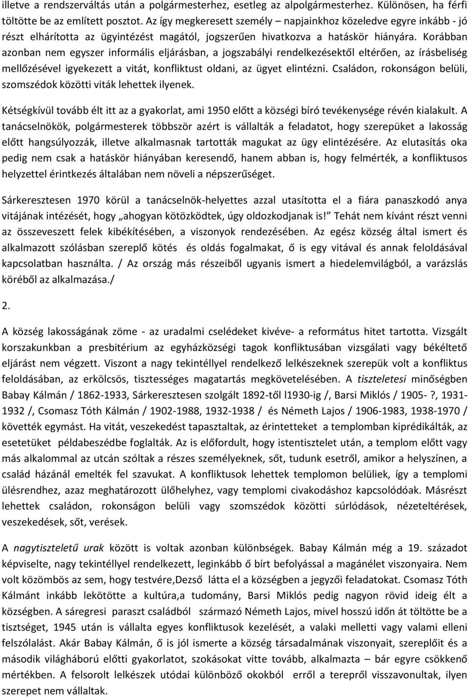 Korábban azonban nem egyszer informális eljárásban, a jogszabályi rendelkezésektől eltérően, az írásbeliség mellőzésével igyekezett a vitát, konfliktust oldani, az ügyet elintézni.
