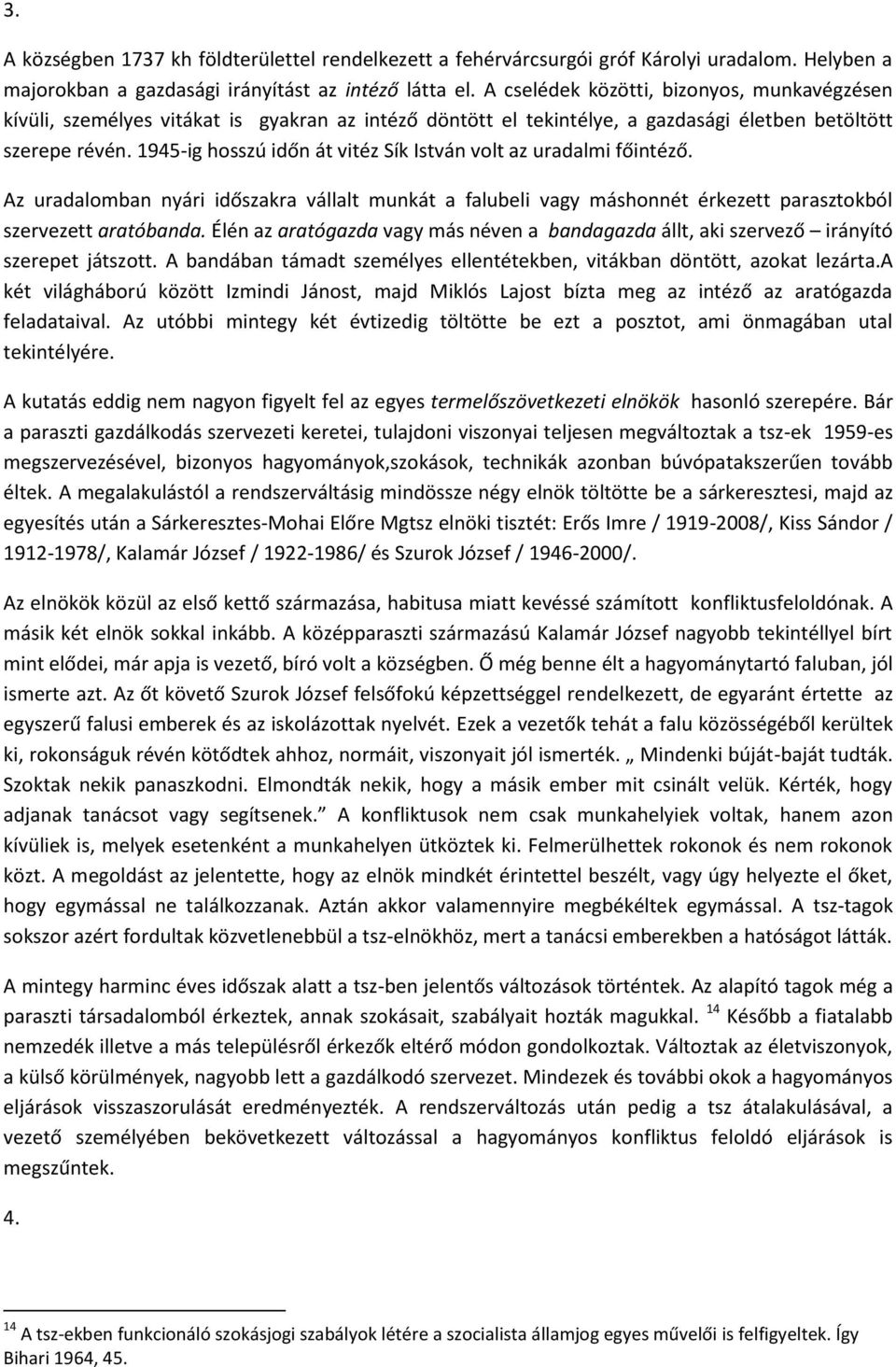 1945-ig hosszú időn át vitéz Sík István volt az uradalmi főintéző. Az uradalomban nyári időszakra vállalt munkát a falubeli vagy máshonnét érkezett parasztokból szervezett aratóbanda.