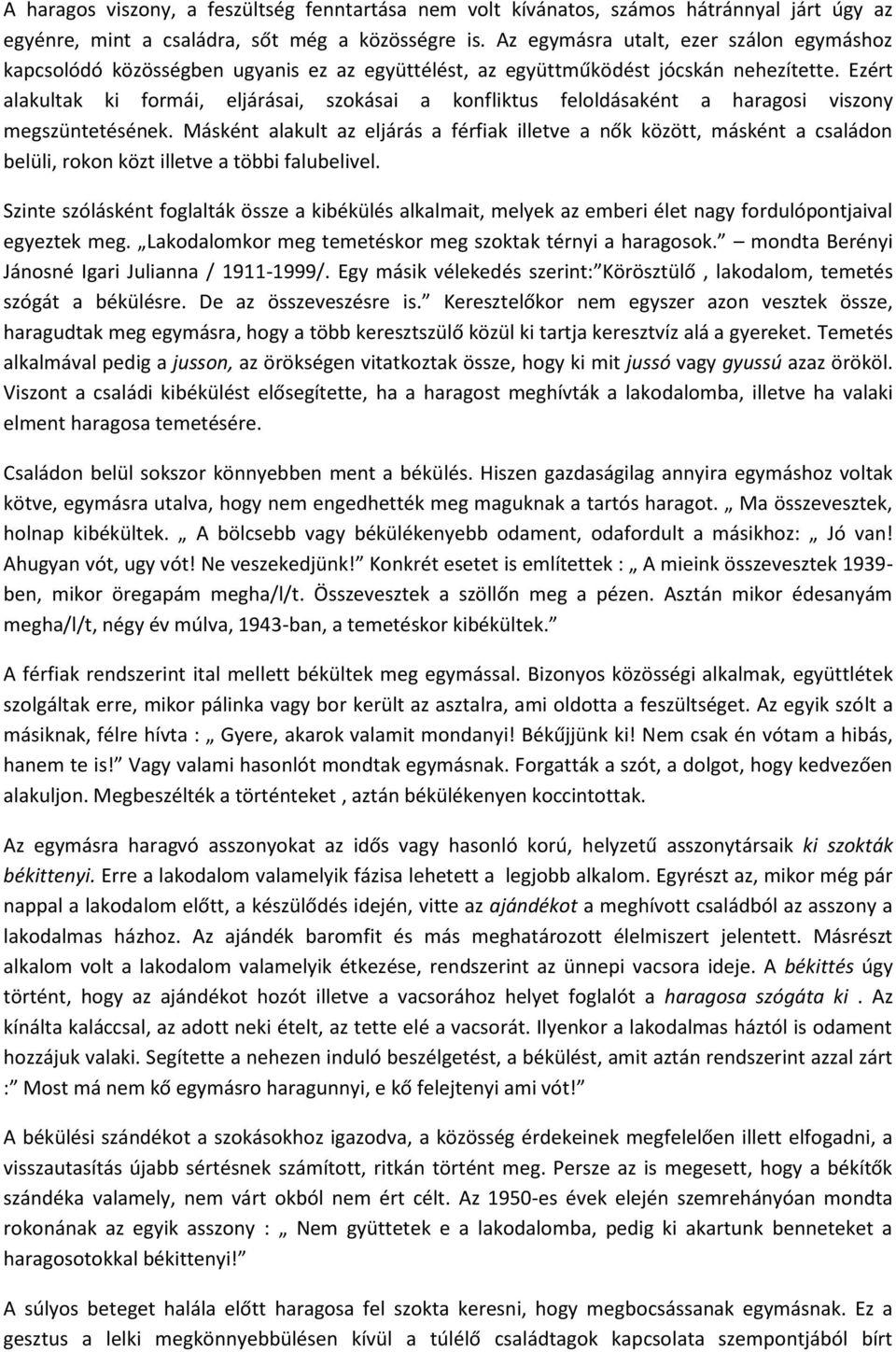 Ezért alakultak ki formái, eljárásai, szokásai a konfliktus feloldásaként a haragosi viszony megszüntetésének.