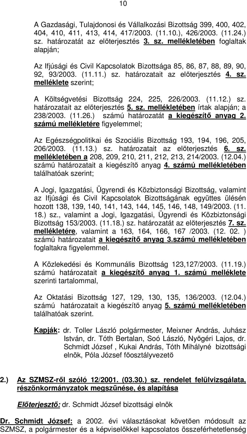 (11.12.) sz. határozatait az előterjesztés 5. sz. mellékletében írtak alapján; a 238/2003. (11.26.) számú határozatát a kiegészítő anyag 2.