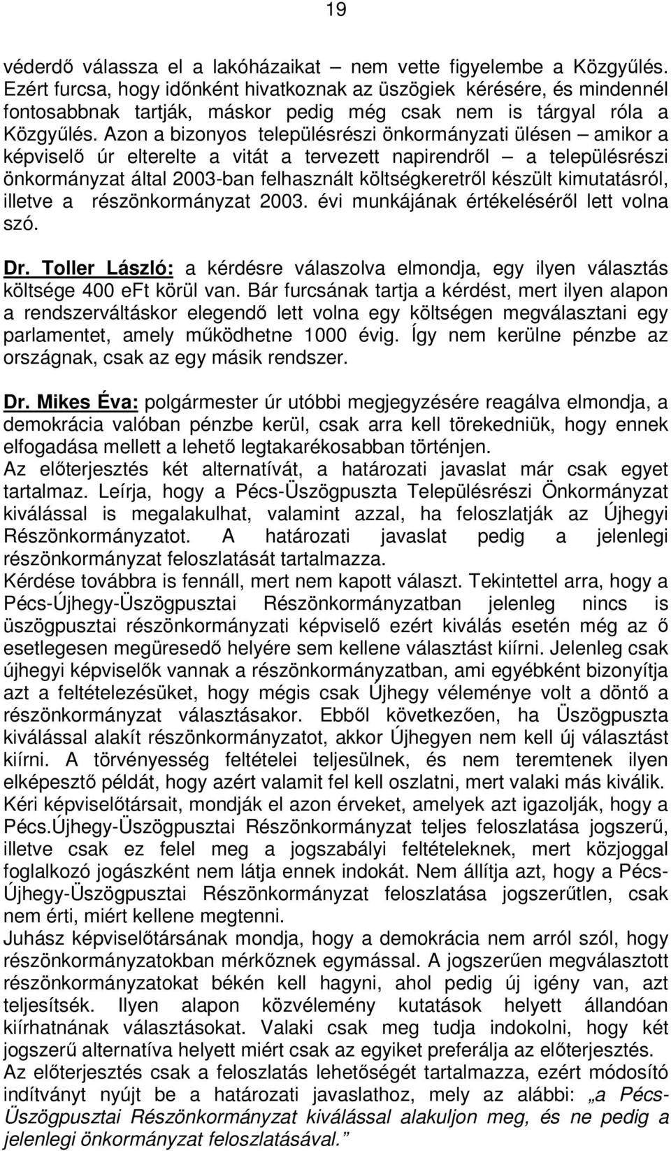 Azon a bizonyos településrészi önkormányzati ülésen amikor a képviselő úr elterelte a vitát a tervezett napirendről a településrészi önkormányzat által 2003-ban felhasznált költségkeretről készült