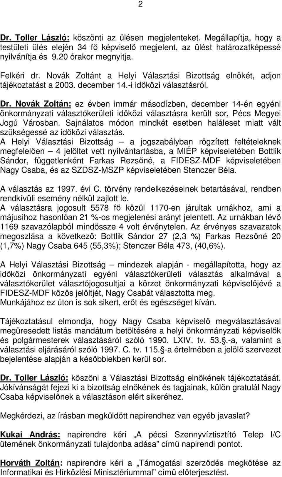 Novák Zoltán: ez évben immár másodízben, december 14-én egyéni önkormányzati választókerületi időközi választásra került sor, Pécs Megyei Jogú Városban.