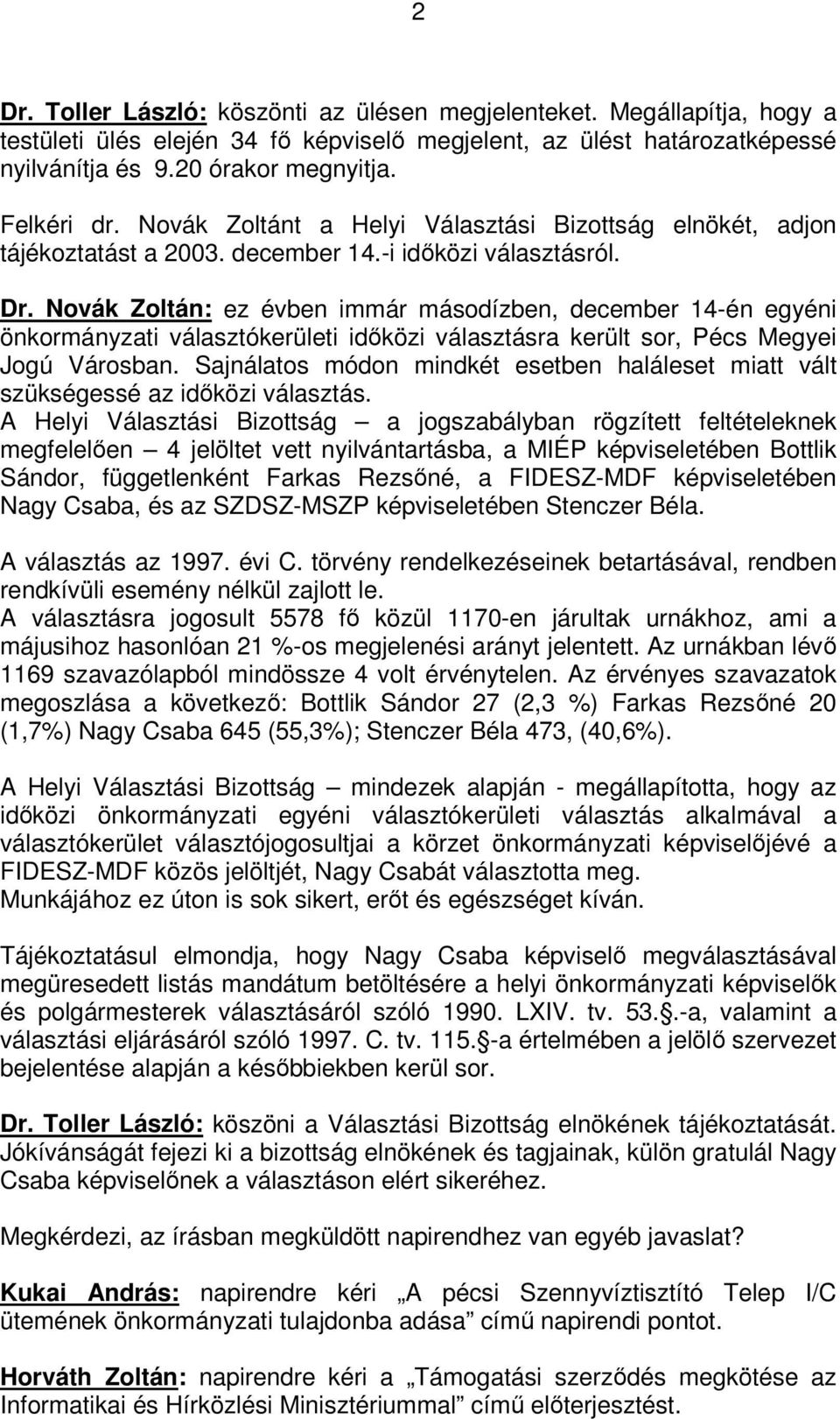 Novák Zoltán: ez évben immár másodízben, december 14-én egyéni önkormányzati választókerületi időközi választásra került sor, Pécs Megyei Jogú Városban.
