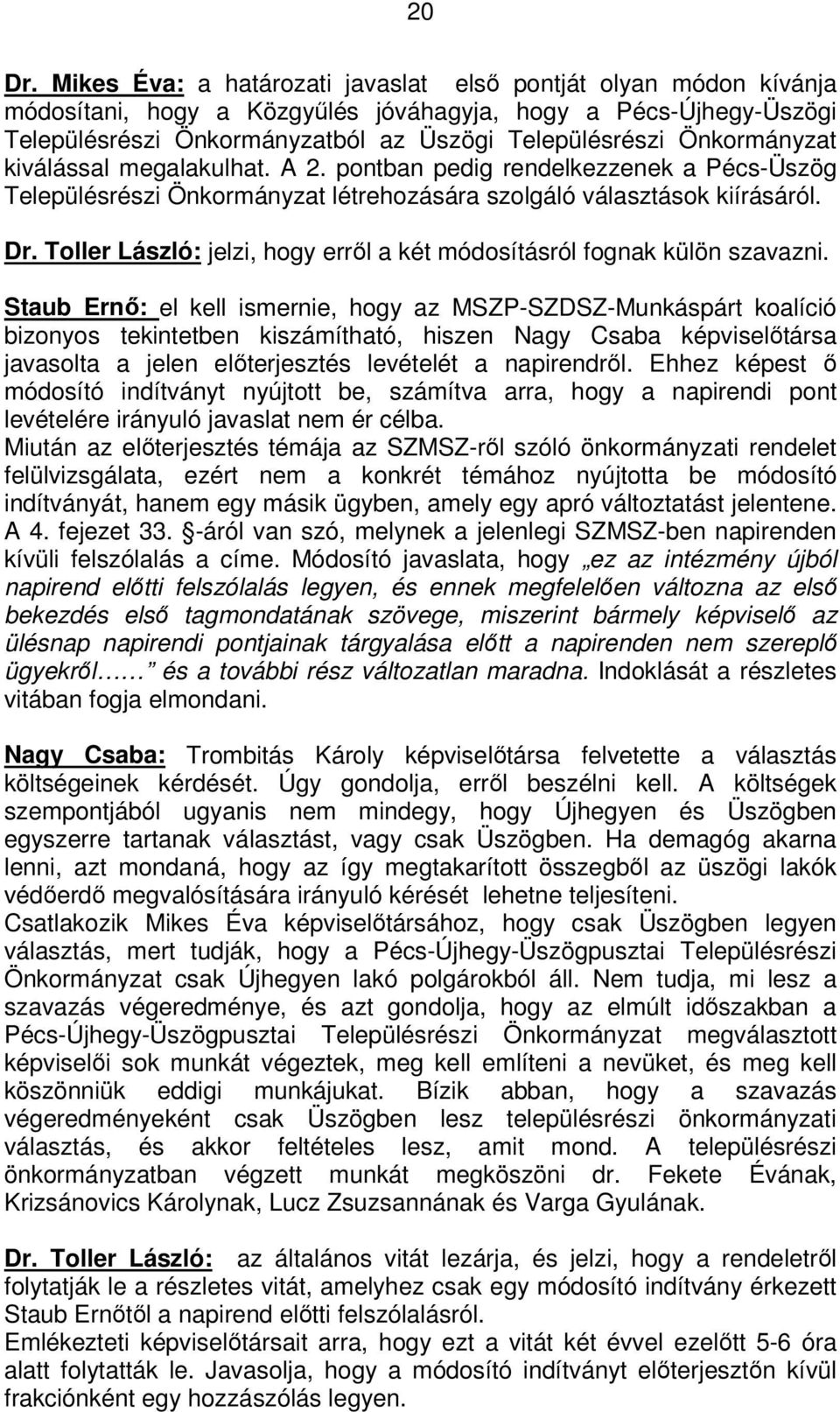 Önkormányzat kiválással megalakulhat. A 2. pontban pedig rendelkezzenek a Pécs-Üszög Településrészi Önkormányzat létrehozására szolgáló választások kiírásáról. Dr.